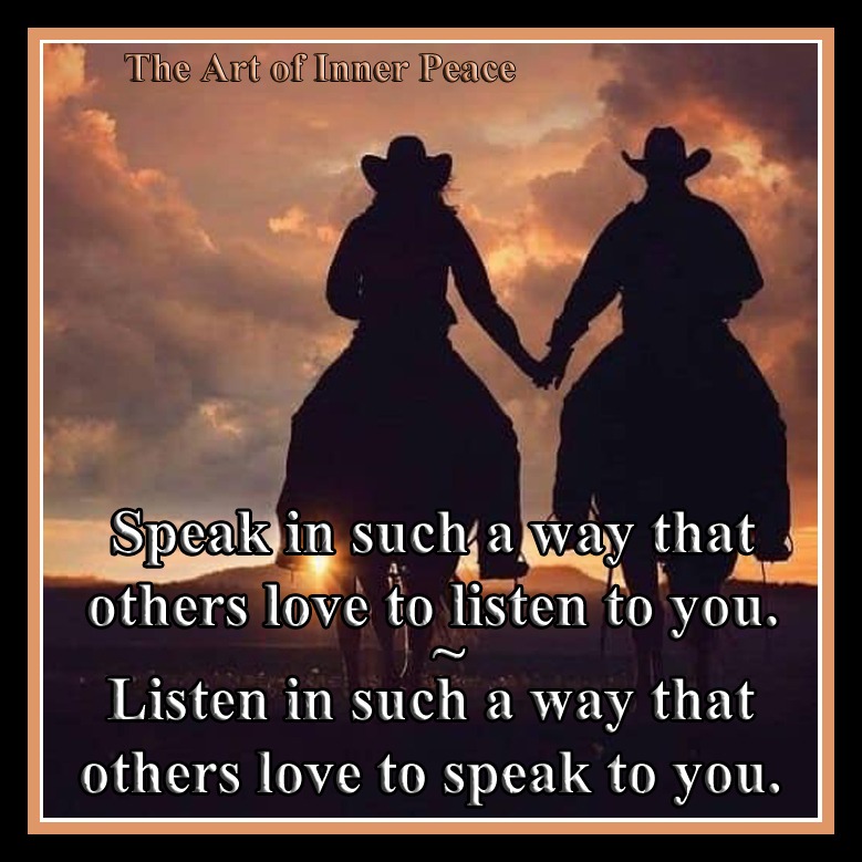 Speak in such a way that others love to listen to you